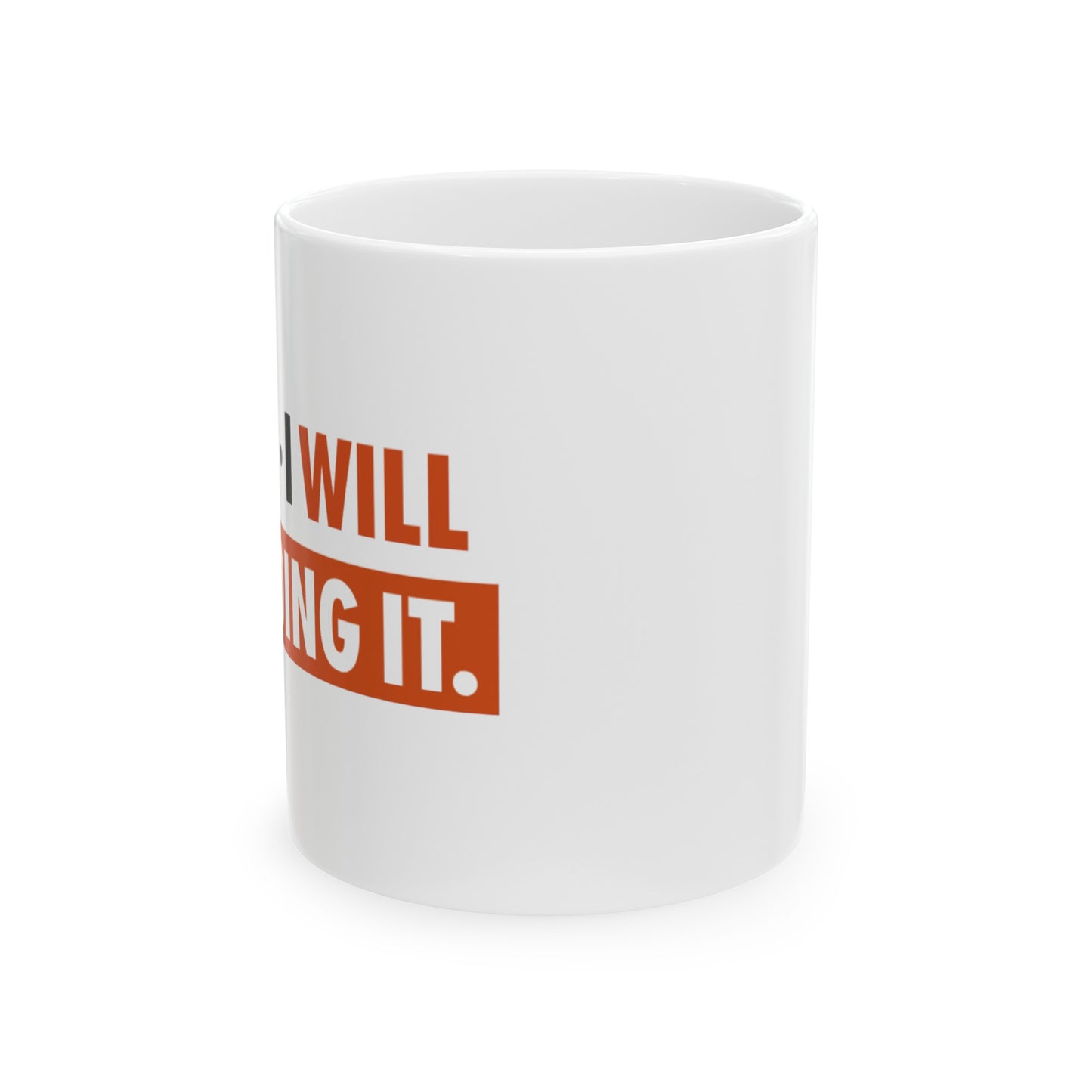 I CAN I WILL I'M DOING IT Ceramic Mug, (11oz, 15oz)